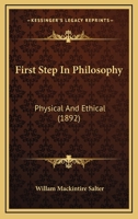 First Step In Philosophy: Physical And Ethical 0548762287 Book Cover