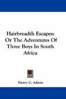 Hairbreadth Escapes: Or The Adventures Of Three Boys In South Africa 0548283516 Book Cover