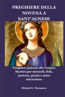 PREGHIERE DELLA NOVENA A SANT'AGNESE: Preghiere potenti alla Vergine Martire per miracoli, fede, purezza, grazia e aiuto miracoloso (Italian Edition) B0FFBMQWNK Book Cover