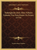 Todtenglocke Dem Alten Voltaire Gelautet Von Dem Kuster Zu Ferney (1774) 1120944430 Book Cover