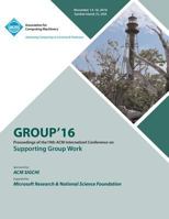 GROUP 16 ACM Conference on Supporting Group Work 1450347142 Book Cover