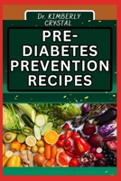 PRE – DIABETES PREVENTION RECIPES: Empower Your Health With Flavor, Delicious And Nutrient-Packed Recipes To Ward Off Borderline Diabetes For A Vibrant Lifestyle B0CTCQYYK8 Book Cover