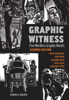 Graphic Witness: Five Wordless Graphic Novels by Frans Masereel, Lynd Ward, Giacomo Patri, Erich Glas and Laurence Hyde 0228103347 Book Cover