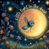 LITTLE LIGHT IN THE DARK: A fireffly's adventure B0GLKMDXRK Book Cover