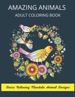 Amazing Animals Adult Coloring Book Stress Relieving Mandala Animal Designs: Mandala Coloring Book for Adults, Stress Relief, Funnuy Animal Mandalas ... Book for men,for women and Beginners B08W7SNKDR Book Cover