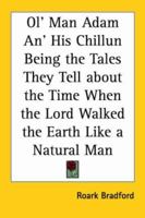 Ol' Man Adam An' His Chillun Being The Tales They Tell About The Time When The Lord Walked The Earth Like A Natural Man 1417915196 Book Cover