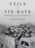 Veils and Tin Hats: Tasmanian nurses in the Second World War 0987603205 Book Cover