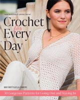 Crochet for Every Day: Gorgeous Patterns for Going Out or Staying In 164601104X Book Cover