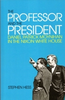 The Professor and the President: Daniel Patrick Moynihan in the Nixon White House 0815726155 Book Cover