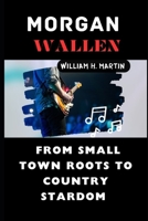 MORGAN WALLEN: From Small Town Roots to Country Stardom B0CTGPHCH2 Book Cover
