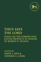 Thus Says the Lord: Essays on the Former and Latter Prophets in Honor of Robert R. Wilson 0567689328 Book Cover