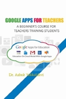 Google Apps for Teachers - A Beginner's Course for Teachers Training Students.Google Apps for Teachers - A Beginner's Course for Teachers Training Students 1365237087 Book Cover