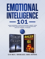 Emotional Intelligence 101: Anger Management & Cognitive Behavioral Therapy- Learn How To Take Complete Control Of Your Emotions Using Simple But Powerful Techniques (2 in 1 Workbook For Men & Women) 1913327213 Book Cover