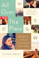 All Over the Place: Adventures in Travel, True Love, and Petty Theft 1541724658 Book Cover