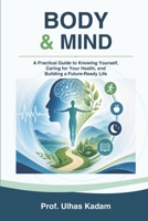 BODY & MIND: A Practical Guide to Knowing Yourself, Caring for Your Health, and Building a Future-Ready Life B0GZ7K8M78 Book Cover