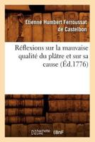 Ra(c)Flexions Sur La Mauvaise Qualita(c) Du Pla[tre Et Sur Sa Cause (A0/00d.1776) 2019717522 Book Cover
