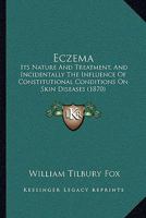 Eczema: Its Nature And Treatment, And Incidentally The Influence Of Constitutional Conditions On Skin Diseases 1104737485 Book Cover