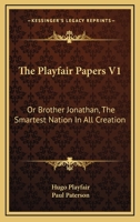 The Playfair Papers V1: Or Brother Jonathan, The Smartest Nation In All Creation 0548284970 Book Cover