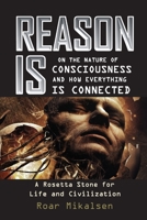 Reason Is: On the Nature of Consciousness and how Everything is Connected 8269232149 Book Cover