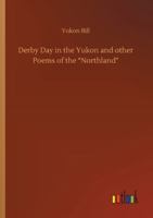 Derby Day in the Yukon, and Other Poems of the Northland 0548465185 Book Cover