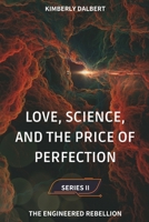 Love, Science, and the Price of Perfection (Series II) - The Engineered Rebellion B0F2PYG3N3 Book Cover