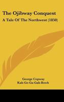 The Ojibway Conquest: A Tale Of The Northwest 1016602553 Book Cover