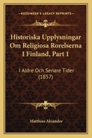 Historiska Upplysningar Om Religiosa Rorelserna I Finland, Part 1: I Aldre Och Senare Tider (1857) 1168105285 Book Cover