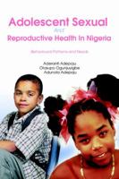 Adolescent Sexual And Reproductive Health In Nigeria: Behavioural Patterns and Needs 0595400124 Book Cover