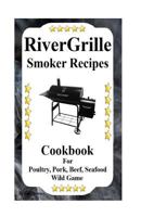 RiverGrille Smoker Recipes: Cookbook For Smoking Poultry, Pork, Beef, Seafood & Wild Game 1534771913 Book Cover