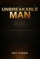 The Unbreakable Man: Rise From Anything. Build Everything. Become Unstoppable B0GS41BF75 Book Cover