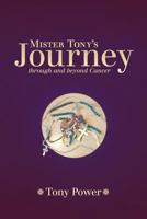 Mister Tony's Journey Through And Beyond Cancer 145820281X Book Cover