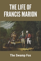 The Life of Francis Marion: The Swamp Fox: Swamp Fox Distillery B092P6X2SN Book Cover