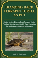 DIAMONDBACK TERRAPIN TURTLE AS PET: Caring for the Diamondback Terrapin Turtle: Feeding, Housing, and Health Care Essentials for Beginners and Advanced Keepers B0DWZR4STJ Book Cover