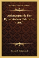 Anfangsgrunde Der Dynamischen Naturlehre (1807) 1160300526 Book Cover