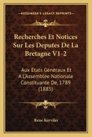 Recherches Et Notices Sur Les Deputes De La Bretagne V1-2: Aux Etats Generaux Et A L'Assemblee Nationale Constituante De, 1789 (1885) 1160753938 Book Cover