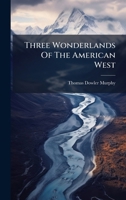 Three Wonderlands of the American West: Being the Notes of a Traveler Concerning the Yellowstone Park, the Yosemite National Park, and the Grand Canyon of the Colorado River 1358022046 Book Cover
