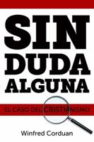 Sin Duda Alguna: El Caso del Cristianismo 1433677016 Book Cover