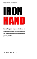 IRON HAND: How a Philippine mayor declared war on drug lords, criminals, corruption and rose to become the country's most popular president. B0DWP9KC95 Book Cover