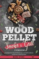 Wood Pellet Smoker and Grill Cookbook: The Complete Wood Pellet Smoker and Grill Cookbook to Become a Real Pitmaster. 1802720286 Book Cover