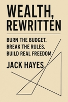 Wealth, Rewritten: Burn the Budget. Break the Rules. Build Real Freedom. B0FF2L86LH Book Cover