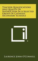 Teacher Qualifications And Quality Of Instruction In A Selected Group Of Catholic Secondary Schools 1258360241 Book Cover