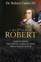A Man Named Robert: Lessons from the Life of America’s First Great Emancipator B0B2HZKT17 Book Cover