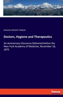 Doctors, Hygiene, and Therapeutics: An Anniversary Discourse Delivered Before the New York Academy of Medicine, November 18, 1875 3337816401 Book Cover