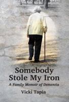 Somebody Stole My Iron: A Family Memoir of Dementia 1939807077 Book Cover