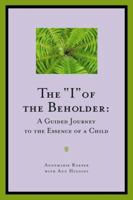 The "I" of the Beholder: A Guided Journey to the Essence of a Child 0910707782 Book Cover