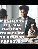 Mastering the SBA 7(a) Loan: Your Guide to Getting Approved B0CSG2BLPJ Book Cover