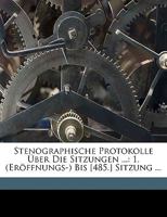 Stenographische Protokolle Uber Die Sitzungen ...: 1. (Eroffnungs-) Bis [485.] Sitzung ...... 1277577838 Book Cover