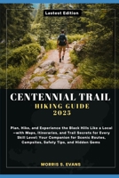 CENTENNIAL TRAIL HIKING GUIDE 2025: Plan, Hike, and Experience the Black Hills Like a Local—with Maps, Itineraries, and Trail Secrets for Every Skill ... Campsites, Safety Tips, and Hidden Gems B0FH62MM8V Book Cover