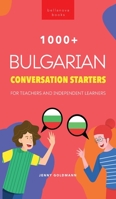 1000+ Bulgarian Conversation Starters for Teachers & Independent Learners: Improve your Bulgarian speaking and have more interesting conversations 6192641307 Book Cover