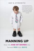 Manning Up: How the Rise of Women Has Turned Men Into Boys 0465018424 Book Cover